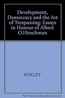 Development, Democracy, and the Art of Trespassing: Essays in Honor of Albert O. Hirschman 0268008590 Book Cover