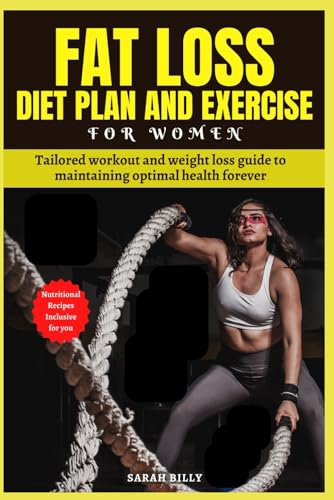 FAT LOSS DIET PLAN AND EXERCISE FOR WOMEN: Tailored workout and weight loss guide to maintaining optimal health forever with nutritional recipes (METABOLIC MASTERY: Unraveling the confusion)