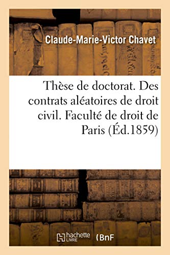 Thèse de doctorat; De aleatoribus. De nautico foenore. Des contrats aléatoires de droit civil: Faculté de droit de Paris, 14 juillet 1859 (French Edition)