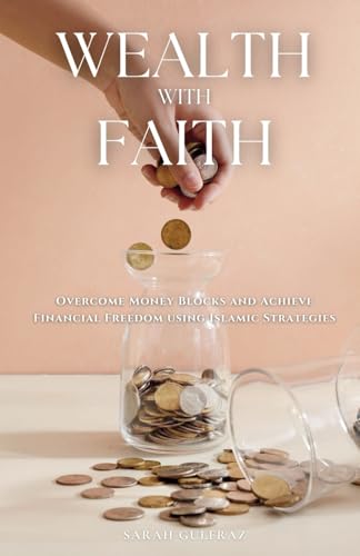 Wealth With Faith: Overcome Money Blocks And Achieve Financial Freedom Using Islamic Strategies (Personal Development In Islam)