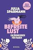 Befreite Lust - Ein Ubungsbuch Fur Frauen: Mit 14 Audiotutorials (German Edition) 3777635030 Book Cover