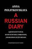 A Russian Diary: A Journalist's Final Account of Life, Corruption, and Death in Putin's Russia