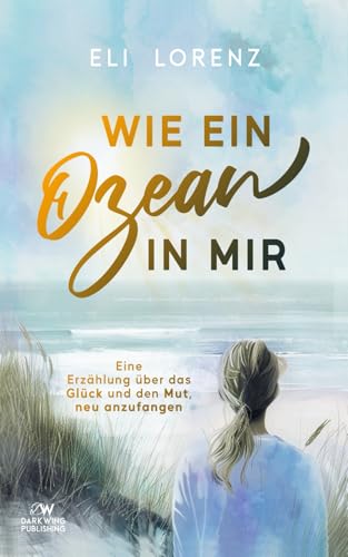 Wie ein Ozean in mir: Eine Erzählung über das Glück und den Mut, neu anzufangen (Elin sucht das Glück)