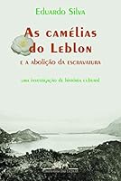 Camélias do Leblon e a Abolição da Escravatura Uma investigacao de historia cultural 853590364X Book Cover