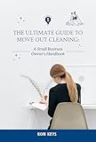 The Ultimate Guide to Move Out Cleaning : A Small Business Owner's Handbook