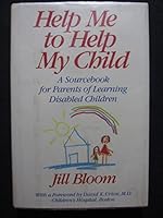 Help Me to Help My Child: A Sourcebook for Parents of Learning-Disabled Children 0316099813 Book Cover