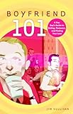 Boyfriend 101: A Gay Guy's Guide to Dating, Romance, and Finding True Love