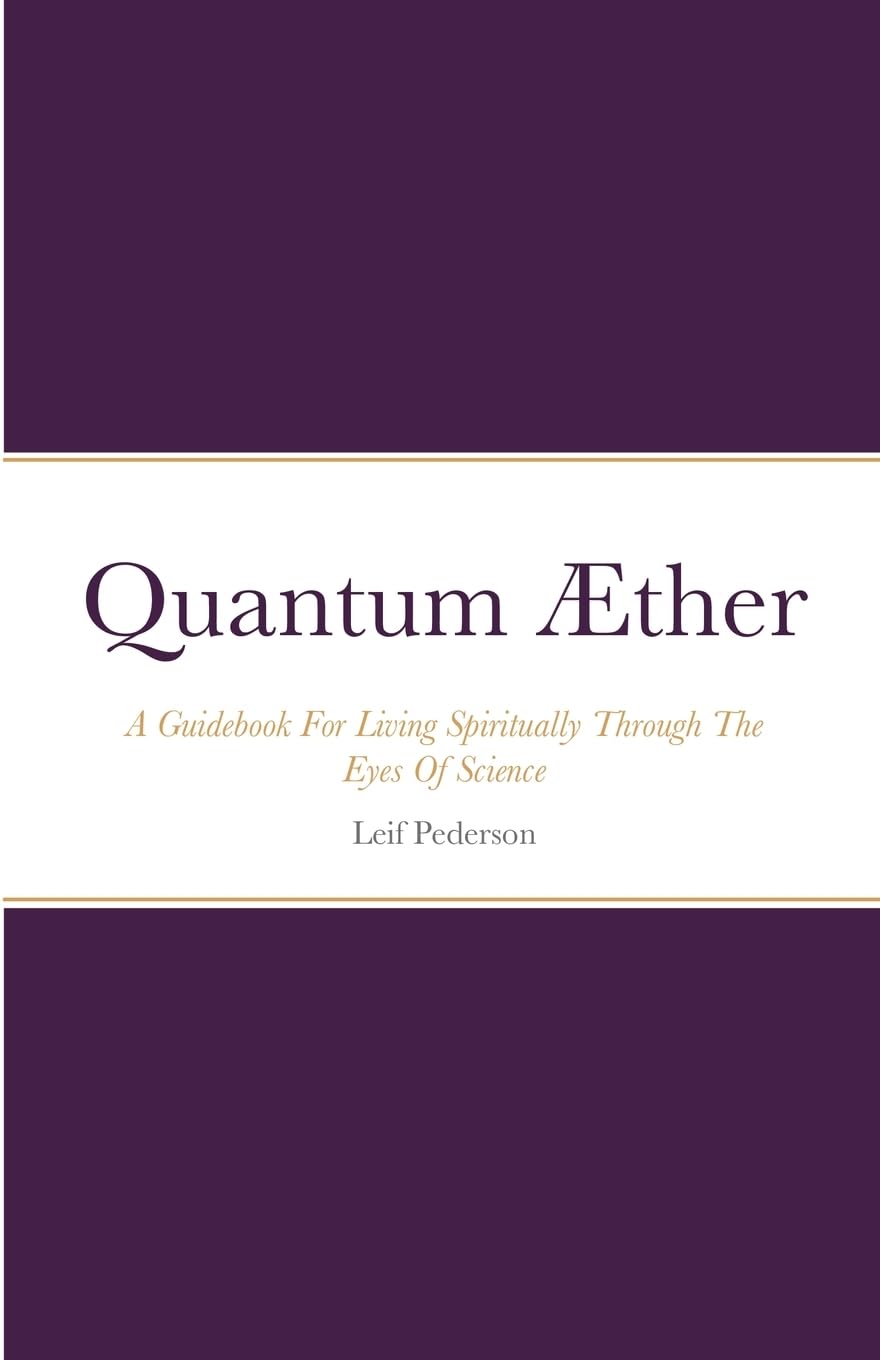 Quantum Æther: A Guidebook For Living Spiritually Through The Eyes Of Science