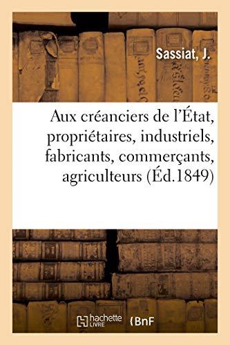 Aux créanciers de l'État, propriétaires, industriels, fabricants, commerçants, agriculteurs: et ouvriers (French Edition)