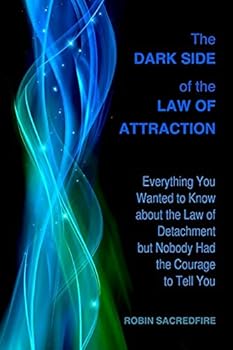 Paperback The Dark Side of the Law of Attraction: Everything You Wanted to Know about the Law of Detachment but Nobody Had the Courage to Tell You Book