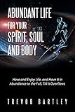 Abundant Life for Your Spirit, Soul and Body