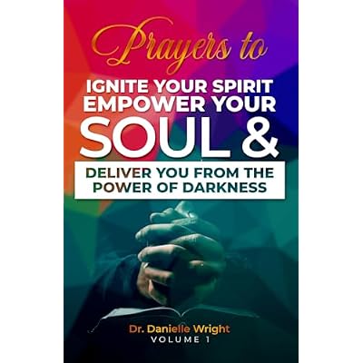 Prayers to Ignite Your Spirit, Empower Your Soul, & Deliver You from the Power of Darkness