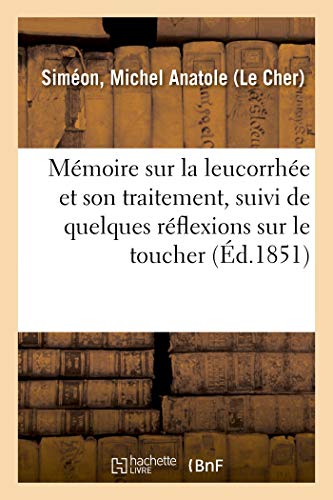 Mémoire Sur La Leucorrhée Et Son Traitement, Suivi de Quelques Réflexions Sur Le Toucher (French Edition)