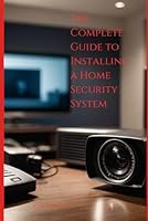 The Complete Guide to Installing a Home Security System (Complete Home Upgrade Series) B0D9FMP26G Book Cover