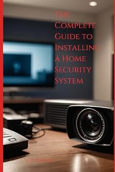 Paperback The Complete Guide to Installing a Home Security System (Complete Home Upgrade Series) Book