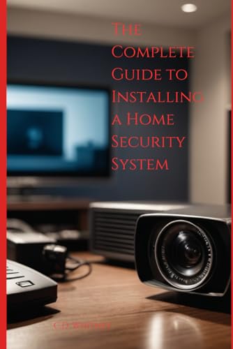 The Complete Guide to Installing a Home Security System (Complete Home Upgrade Series)