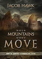 When Mountains Won't Move: How to Survive a Struggling Faith 1941972284 Book Cover