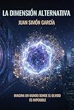 La Dimensión Alternativa: Imagina un mundo donde el olvido es imposible. Thriller tecnológico. Ciencia ficción dura.