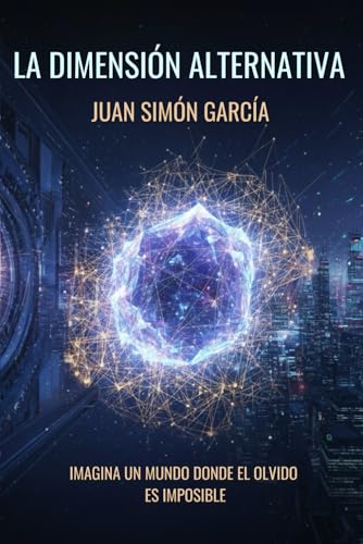 La Dimensión Alternativa: Imagina un mundo donde el olvido es imposible. Thriller tecnológico. ...