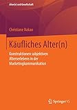 Käufliches Alter(n): Konstruktionen subjektiven Alterserlebens in der Marketingkommunikation (Alter(n) und Gesellschaft) (German Edition)