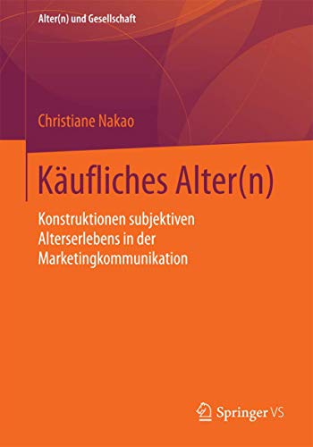 Käufliches Alter(n): Konstruktionen subjektiven Alterserlebens in der Marketingkommunikation (Alter(n) und Gesellschaft) (German Edition)