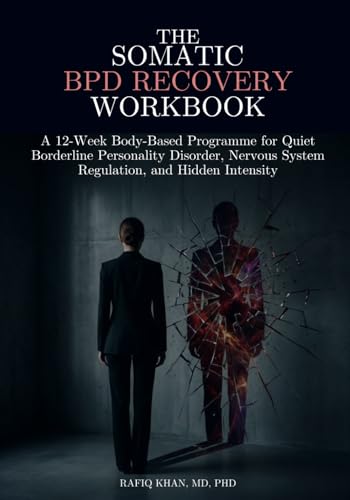 The Somatic BPD Recovery Workbook: A 12-Week Body-Based Programme for Quiet Borderline Personality Disorder, Nervous System Regulation, and Hidden Intensity (The Quiet Intensity DBT Series)