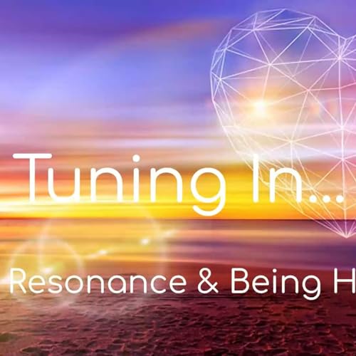 Tuning In...Heart Resonance & Being Human