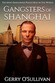 Gangsters of Shanghai: The Most Dangerous Police Beat in The World by [Gerry O'Sullivan]