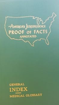American Jurisprudence Proof of Facts Annotated - General Index & Medical Glossary
