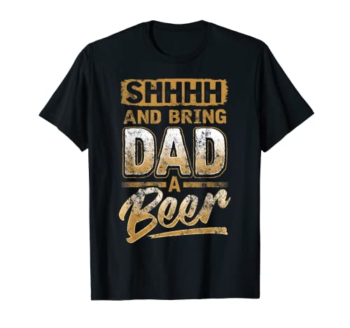 Camiseta divertida del día del padre Shh And Bring Dad A Beer Beber Camiseta