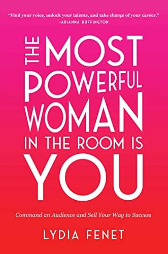The Most Powerful Woman in the Room Is You: Command an Audience and Sell Your Way to Success