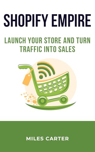 Shopify Empire: Launch Your Store and Turn Traffic into Sales