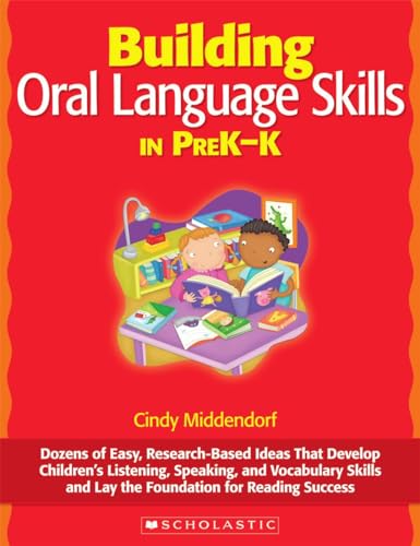 Building Oral Language Skills in PreK-K: Dozens of Easy, Research-Based Ideas That Develop Children’s Listening, Speaking, and Vocabulary Skills and Lay the Foundation for Reading Success