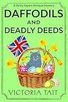 Daffodils And Deadly Deeds: A British Cozy Mystery with a Female Amateur Sleuth (A Dotty Sayers Antique Mystery) 1915413613 Book Cover