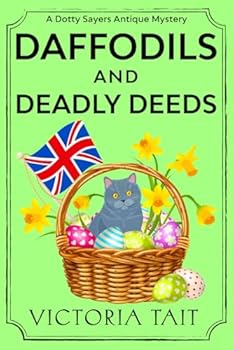 Daffodils And Deadly Deeds: A British Cozy Mystery with a Female Amateur Sleuth (A Dotty Sayers Antique Mystery) - Book #9 of the Dotty Sayers Antique Mystery
