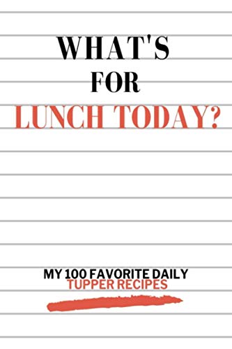 What's for Lunch Today? My 100 Favorite Daily Tupper Recipes: Tupperware Recipes Notebook to Write...