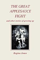 The Great Applesauce Fight: and other stories of growing up 0973639709 Book Cover