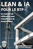  LEAN&IA pour le BTP: Le manuel de reference pour transformer la construction
