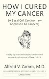 HOW I CURED MY CANCER: A Basal Cell Carcinoma—Applies to All Cancers (Dr. Zamm's Medical Mysteries)