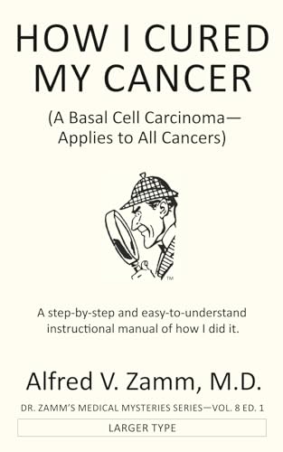 HOW I CURED MY CANCER: A Basal Cell Carcinoma—Applies to All Cancers (Dr. Zamm's Medical Mysteries)