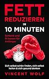 Fett reduzieren in 10 Minuten - Schlank und fit boxen für Anfänger: Sich selbst schön finden, sich selbst heilen & sich gesund denken