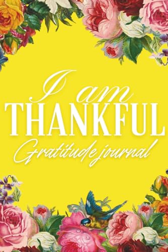 I am Thankful: A Gratitude Journal for Daily Gratitude and Reflection, Self-Discovery, and Mindful Living