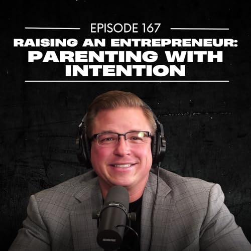 E167 | Raising an Entrepreneur: Parenting with Intention