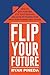 Flip Your Future: How to Quit Your Job, Live Your Dreams, And Make Six Figures Your First Year Flipping Real Estate (1)