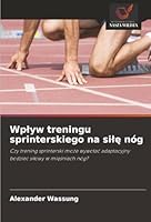 Wplyw treningu sprinterskiego na sile nóg: Czy trening sprinterski moze wywolac adaptacyjny bodziec silowy w miesniach nóg? (Polish Edition) 6206822419 Book Cover