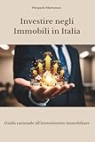 Investire negli Immobili in Italia: Guida razionale all'investimento immobiliare