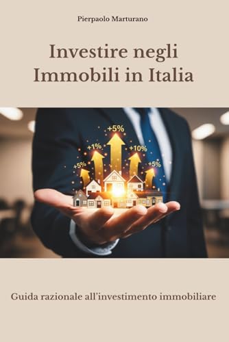 Investire negli Immobili in Italia: Guida razionale all'investimento immobiliare