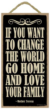SJT ENTERPRISES, INC. Mother Teresa - If You Want to Change The World, go Home and Love Your Family 5" x 10" Primitive Wood Plaque Sign (SJT94813)