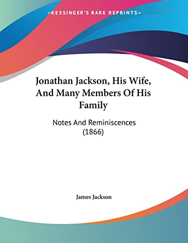Jonathan Jackson, His Wife, And Many Members Of His Family: Notes And Reminiscences (1866)