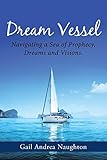  Dream Vessel: Navigating a Sea of Prophecy, Dreams and Visions.